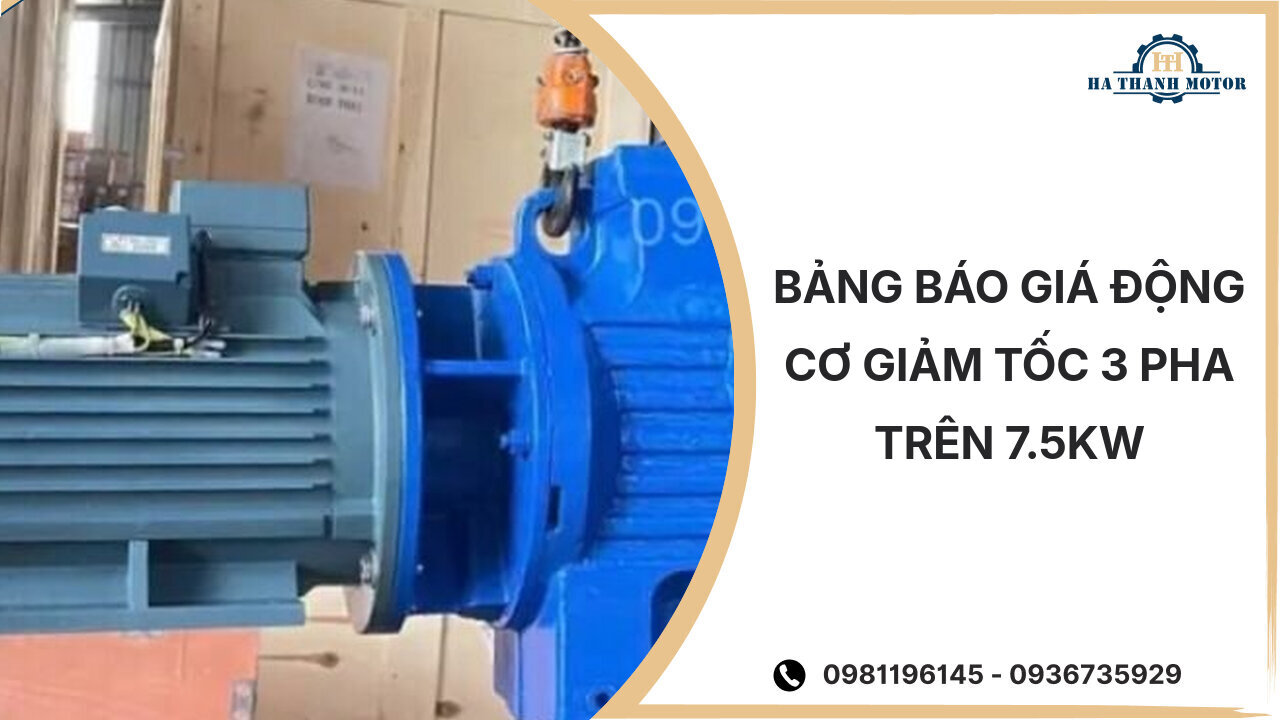 Bảng báo giá động cơ giảm tốc 3 pha trên 7.5kw