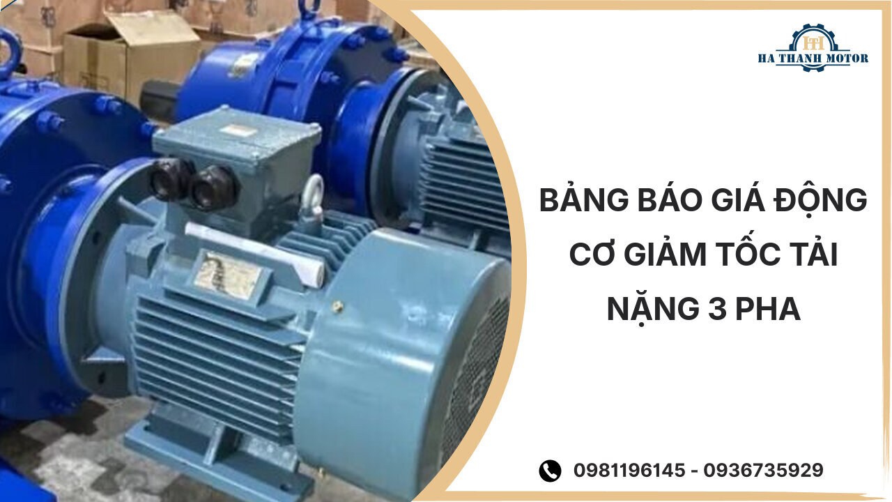 Bảng báo giá động cơ giảm tốc tải nặng 3 pha
