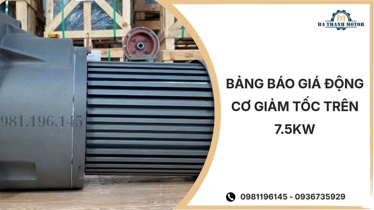 Bảng báo giá động cơ giảm tốc trên 7.5kw %currentmonthyear%