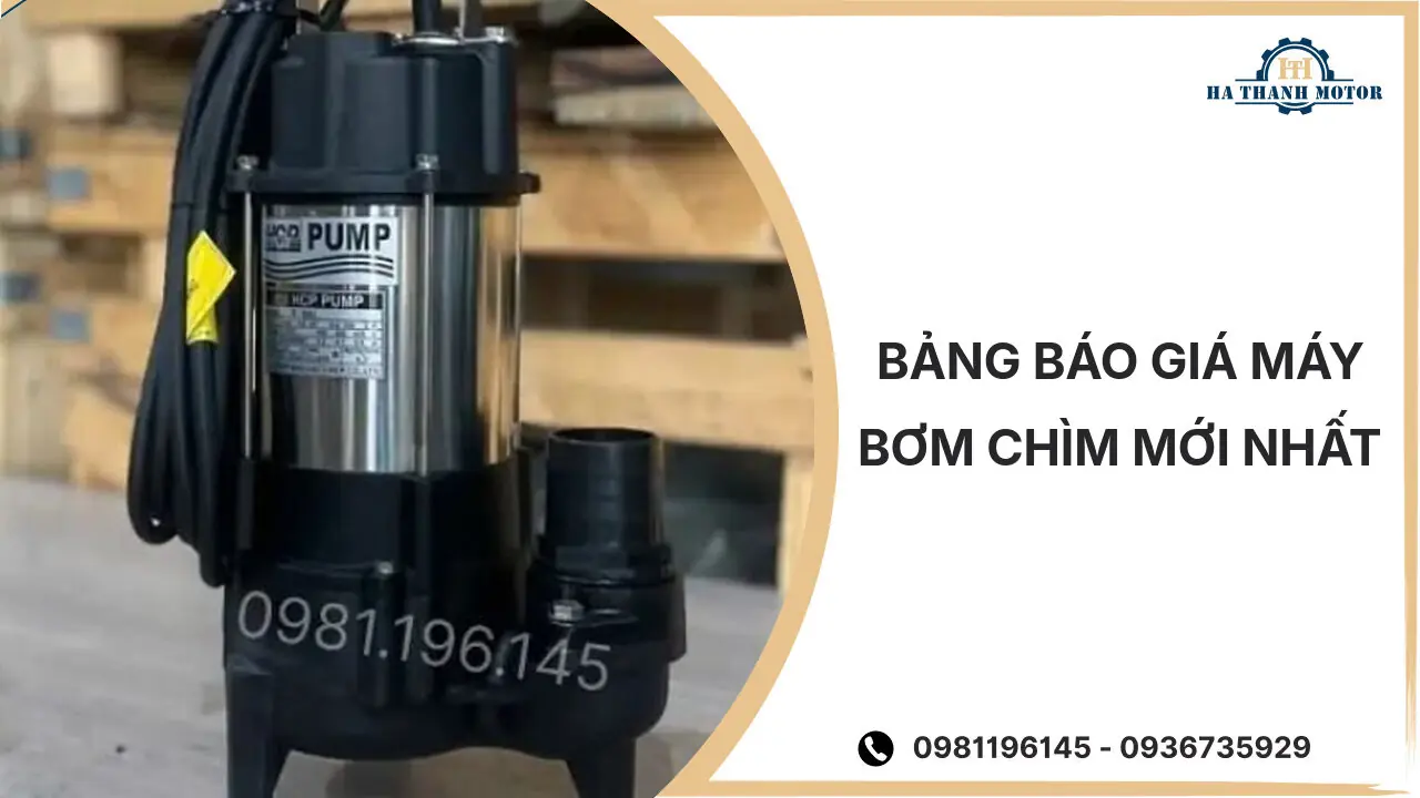 Bảng báo giá máy bơm chìm mới nhất tháng %currentmonthyear%