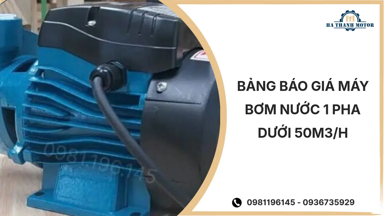 Bảng báo giá máy bơm nước 1 pha dưới 50m3/h