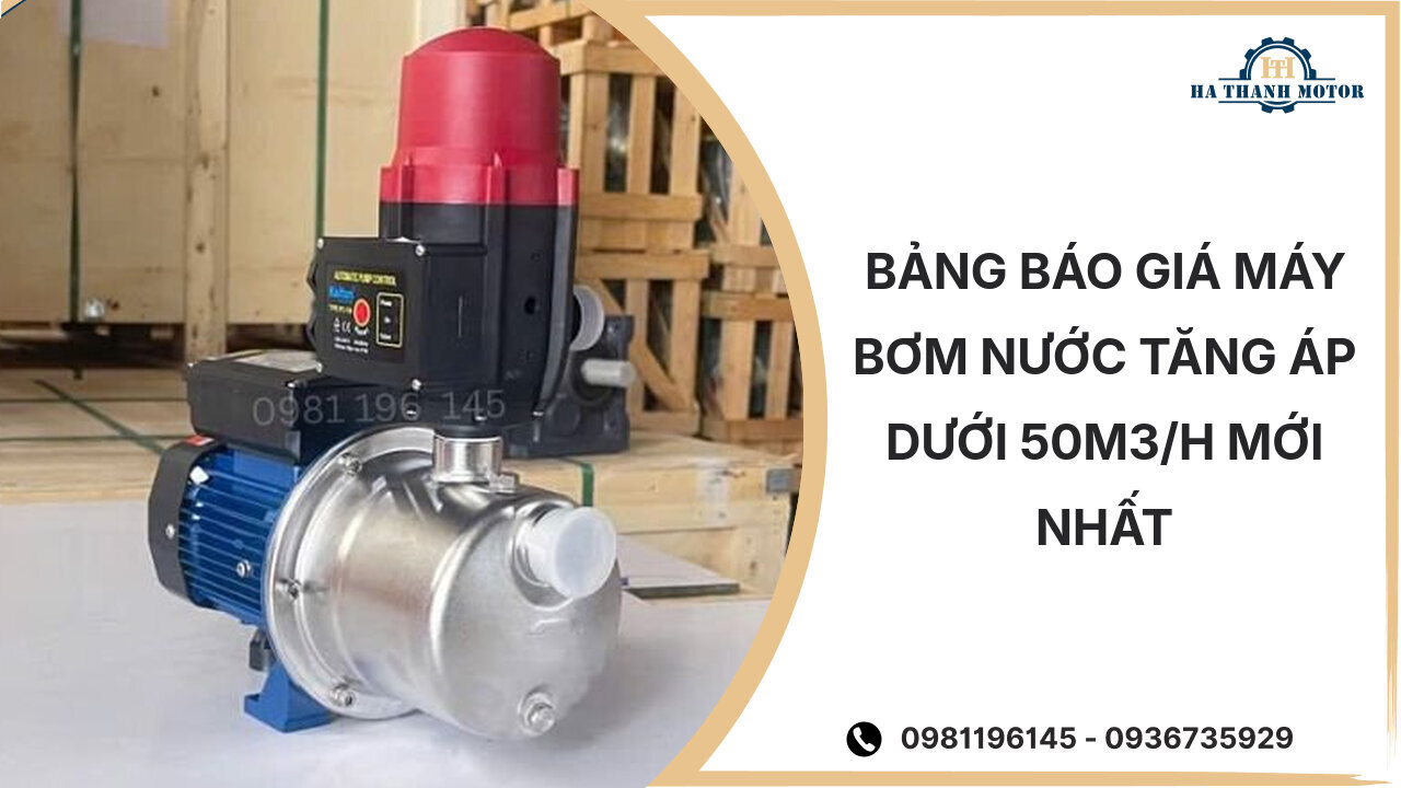 Bảng báo giá máy bơm nước tăng áp dưới 50m3/h mới nhất %currentmonthyear%