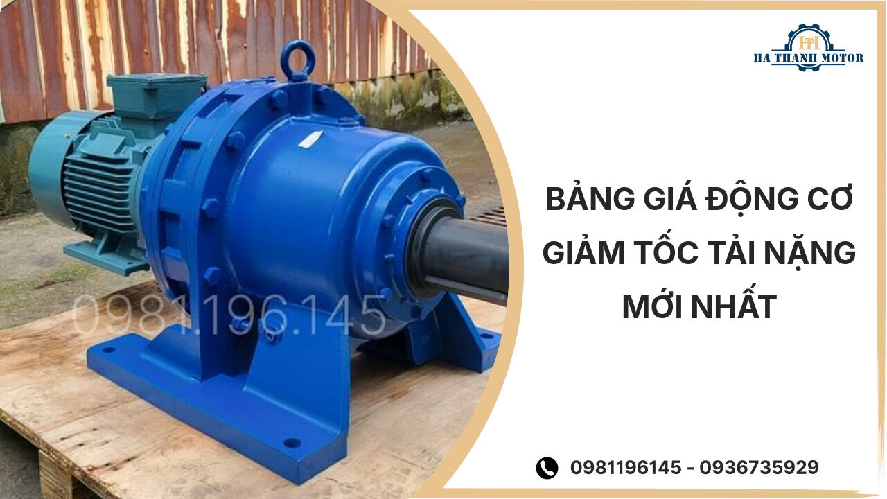 Bảng giá động cơ giảm tốc tải nặng mới nhất tháng %currentmonthyear%