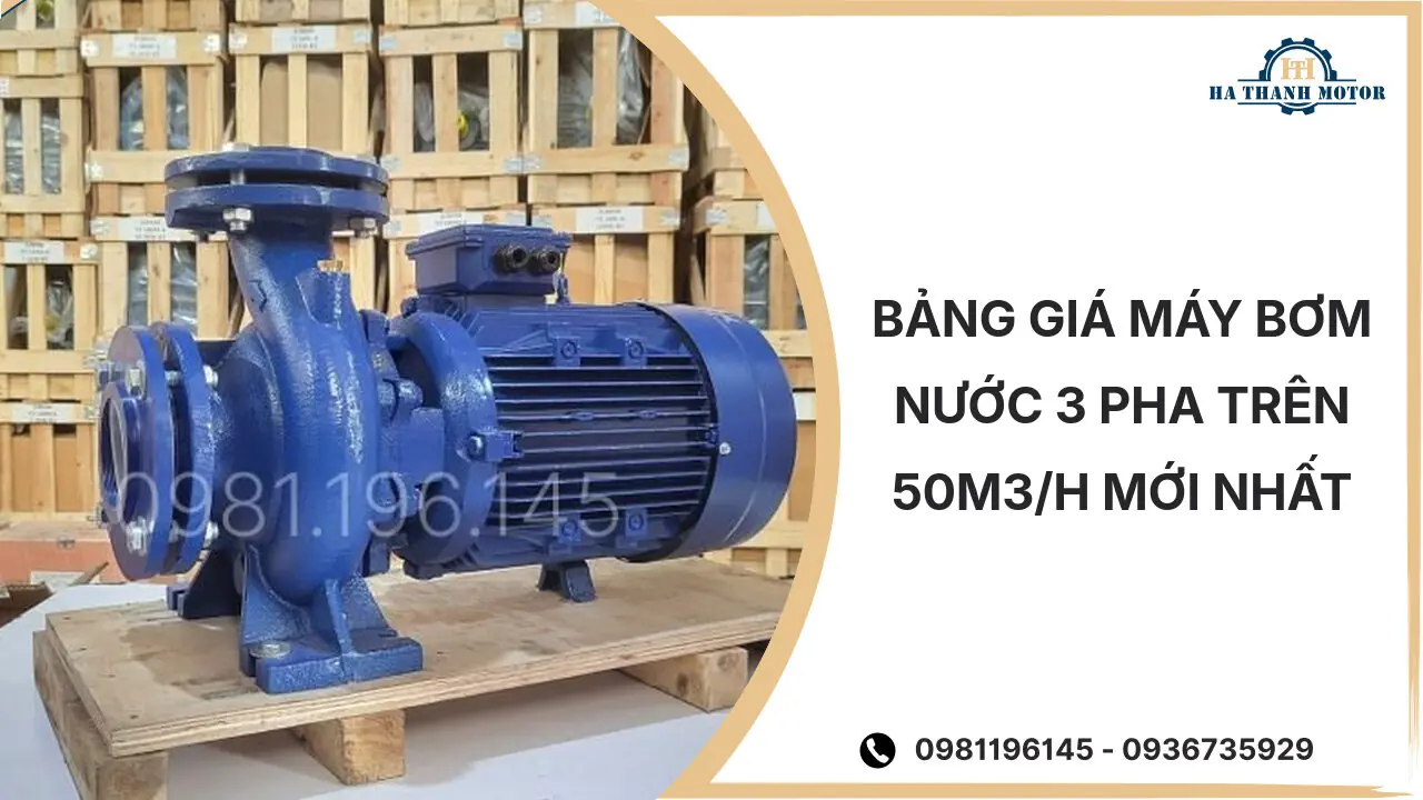 Bảng giá máy bơm nước 3 pha trên 50m3/h mới nhất %currentmonthyear%