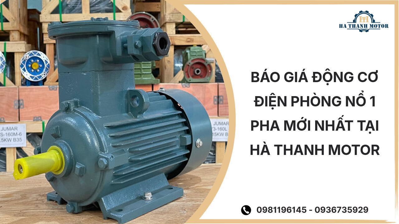 Báo giá động cơ điện phòng nổ 1 pha mới nhất tại Hà Thanh Motor