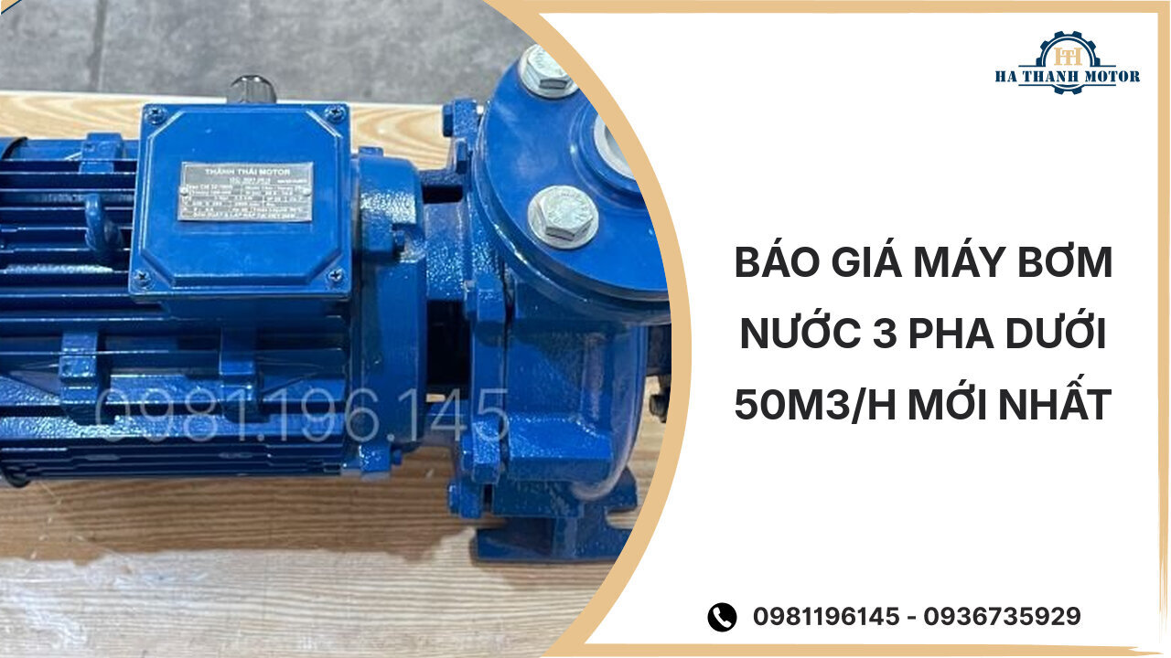 Báo giá máy bơm nước 3 pha dưới 50m3/h mới nhất %currentmonthyear%