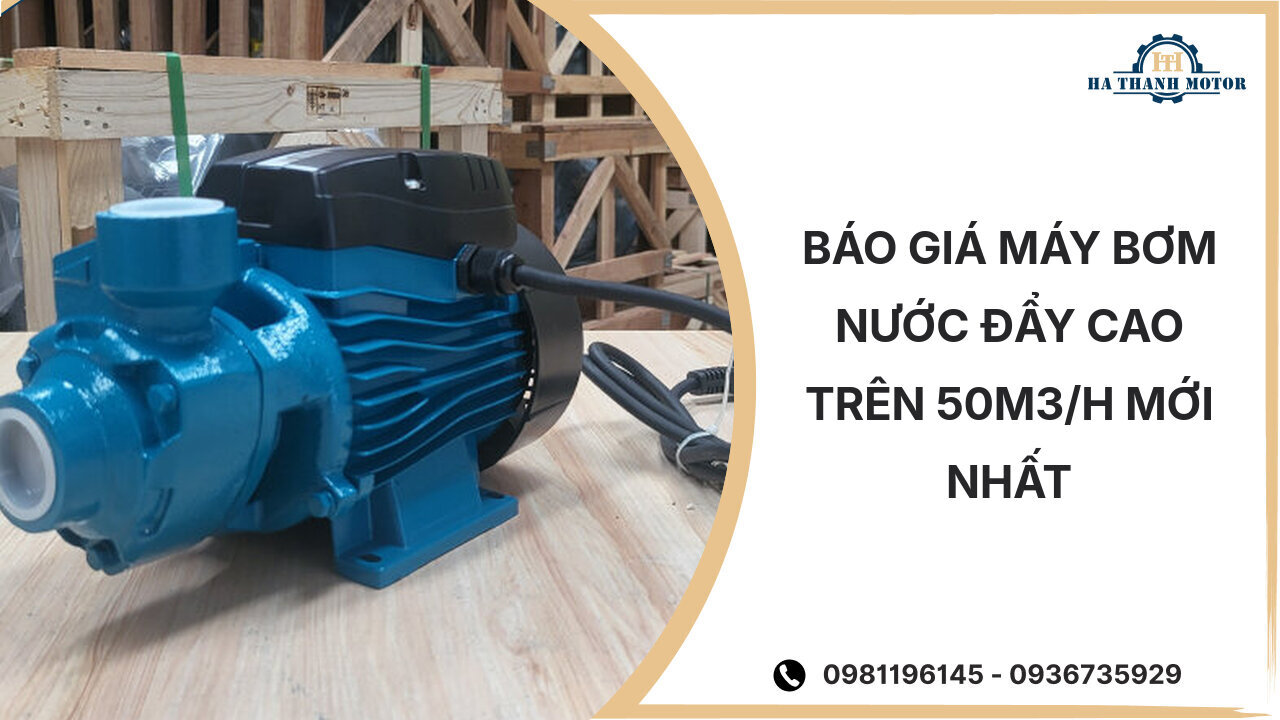 Báo giá máy bơm nước đẩy cao trên 50m3/h mới nhất