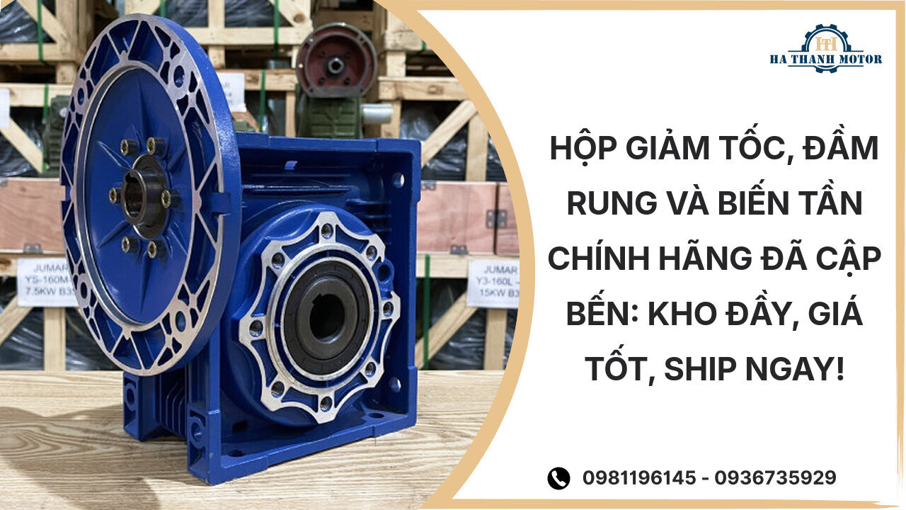 Hộp Giảm Tốc, Đầm Rung Và Biến Tần Chính Hãng Đã Cập Bến: Kho Đầy, Giá Tốt, Ship Ngay!