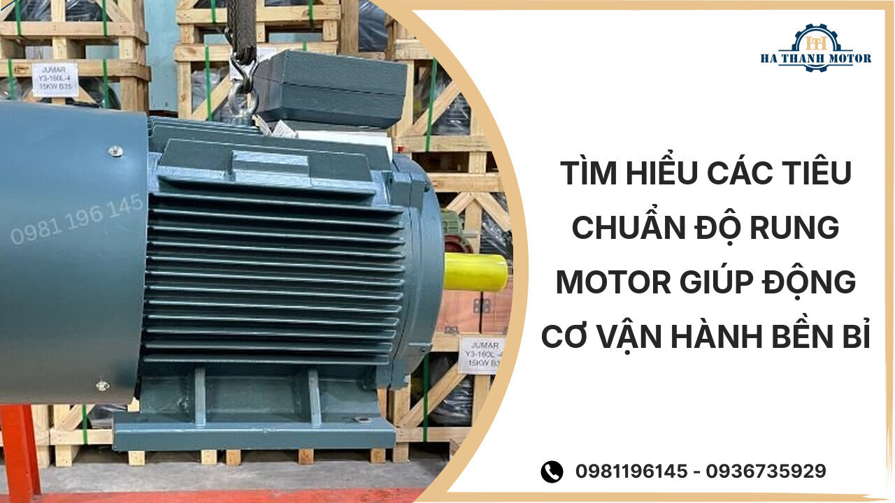 Tìm hiểu các tiêu chuẩn độ rung motor giúp động cơ vận hành bền bỉ