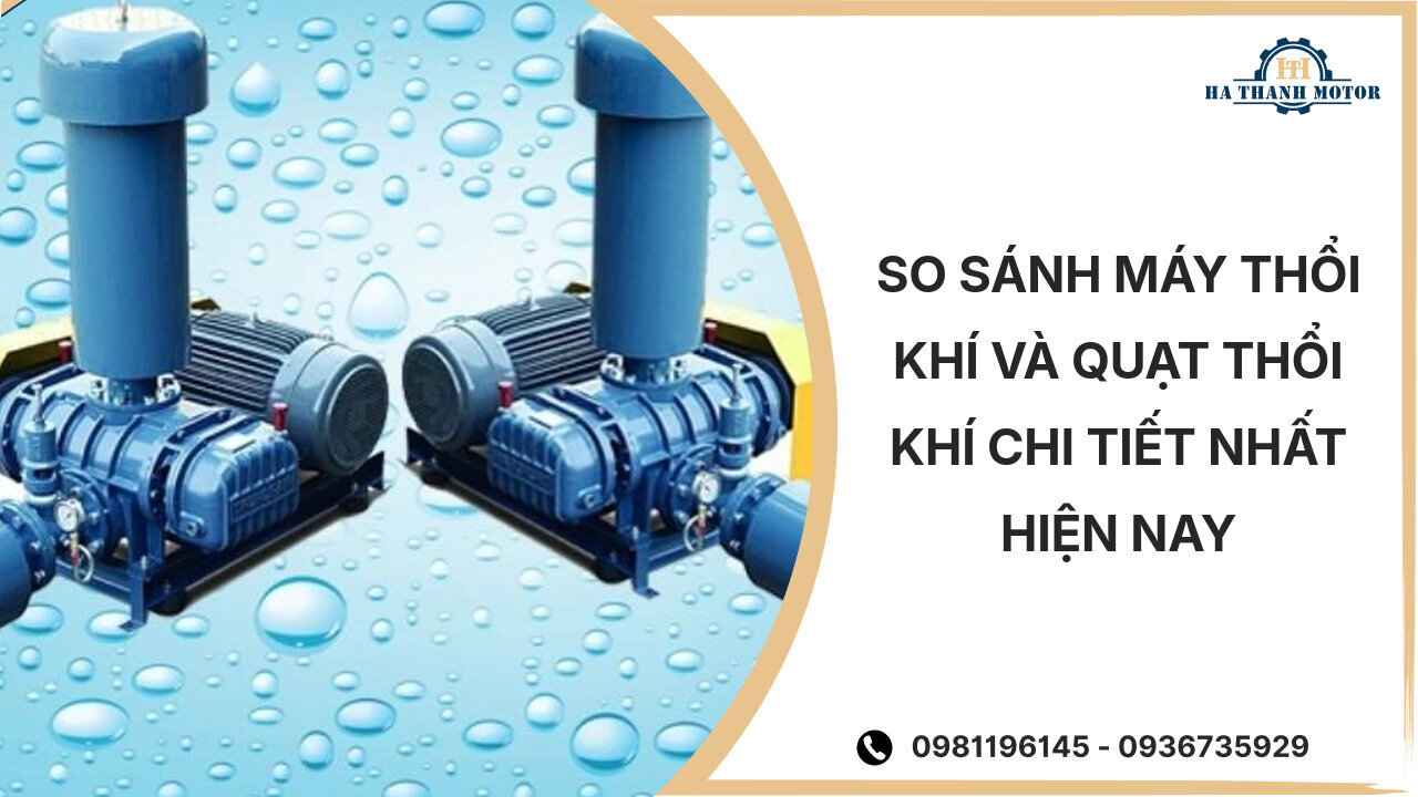 So sánh máy thổi khí và quạt thổi khí chi tiết nhất hiện nay