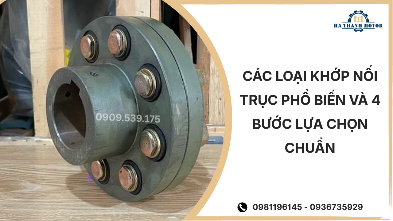 Các Loại Khớp Nối Trục Phổ Biến Và 4 Bước Lựa Chọn Chuẩn