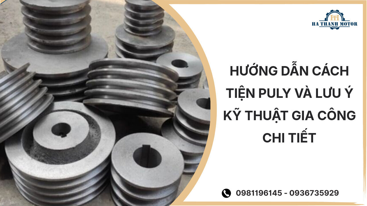 Hướng dẫn cách tiện puly và lưu ý kỹ thuật gia công chi tiết
